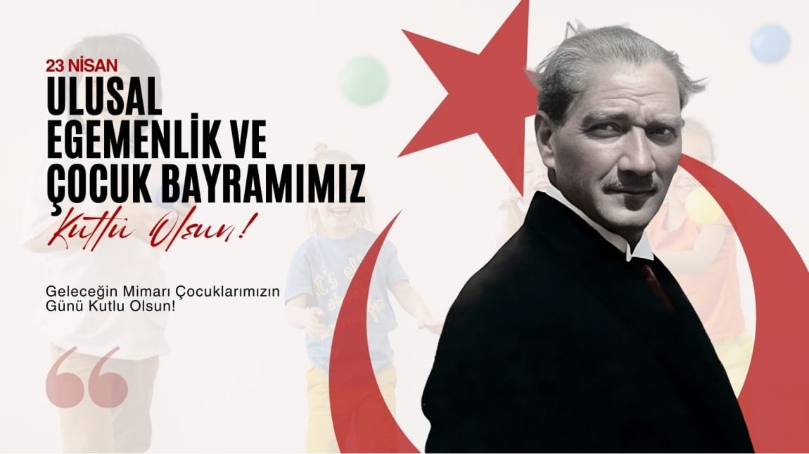 23 Nisan Ulusal Egemenlik ve Çocuk Bayramımız Kutlu Olsun